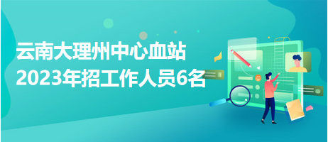 云南大理州中心血站2023年招工作人員6名