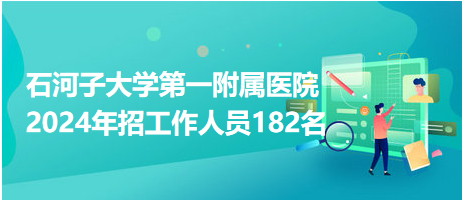 石河子大學(xué)第一附屬醫(yī)院2024年招工作人員182名