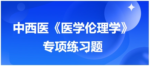 中西醫(yī)《醫(yī)學倫理學》專項練習題14