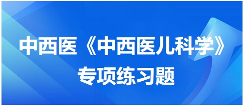 中西醫(yī)醫(yī)師《中西醫(yī)兒科學(xué)》專(zhuān)項(xiàng)練習(xí)題30