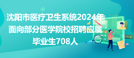 沈陽市醫(yī)療衛(wèi)生系統(tǒng)2024年面向部分醫(yī)學(xué)院校招聘應(yīng)屆畢業(yè)生708人